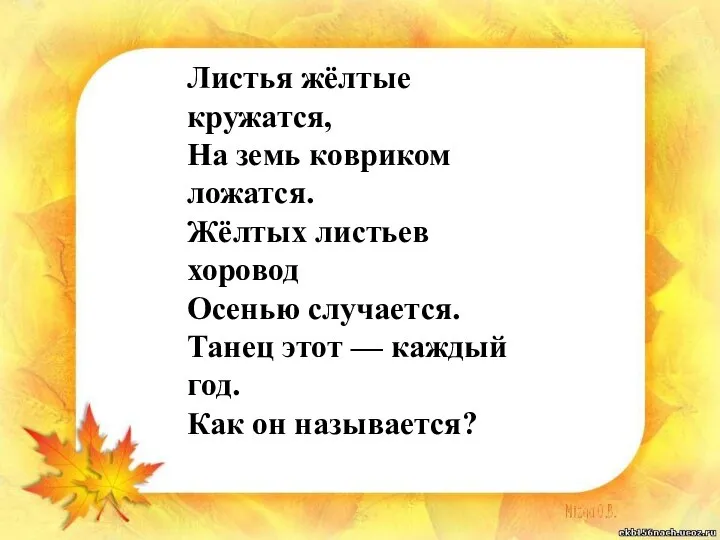 Листья жёлтые кружатся, На земь ковриком ложатся. Жёлтых листьев хоровод Осенью случается.