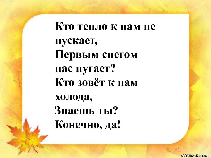 Кто тепло к нам не пускает, Первым снегом нас пугает? Кто зовёт