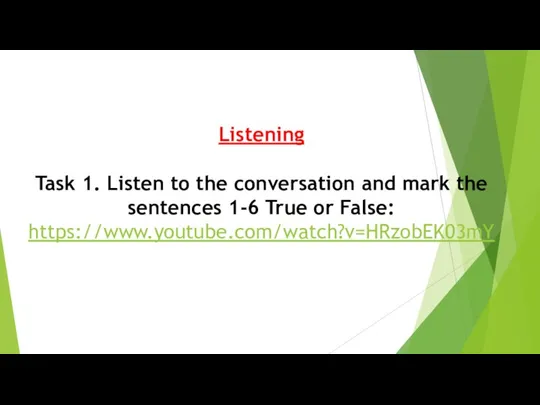 Listening Task 1. Listen to the conversation and mark the sentences 1-6 True or False: https://www.youtube.com/watch?v=HRzobEK03mY
