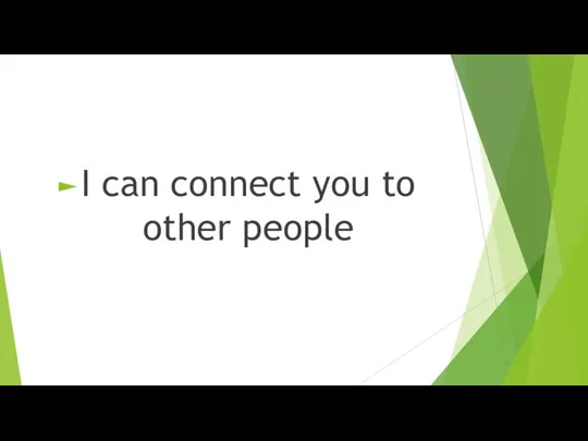 I can connect you to other people