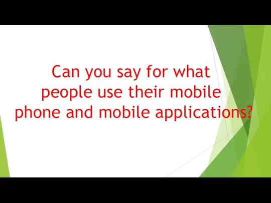 Can you say for what people use their mobile phone and mobile applications?