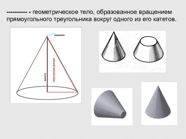 ---------- - геометрическое тело, образованное вращением прямоугольного треугольника вокруг одного из его катетов.