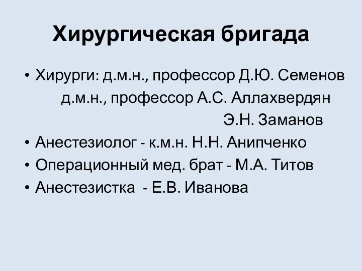 Хирургическая бригада Хирурги: д.м.н., профессор Д.Ю. Семенов д.м.н., профессор А.С. Аллахвердян Э.Н.