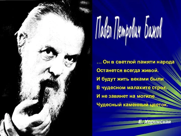 Павел Петрович Бажов … Он в светлой памяти народа Останется всегда живой.