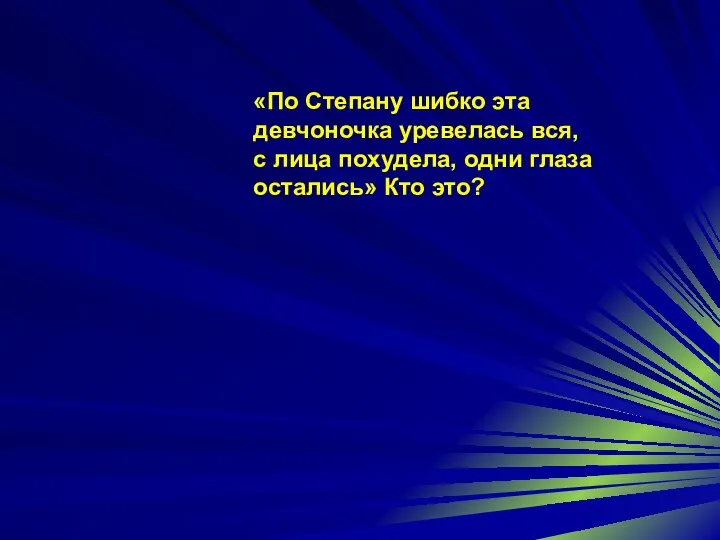 «По Степану шибко эта девчоночка уревелась вся, с лица похудела, одни глаза остались» Кто это?