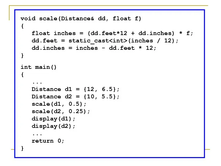 void scale(Distance& dd, float f) { float inches = (dd.feet*12 + dd.inches)