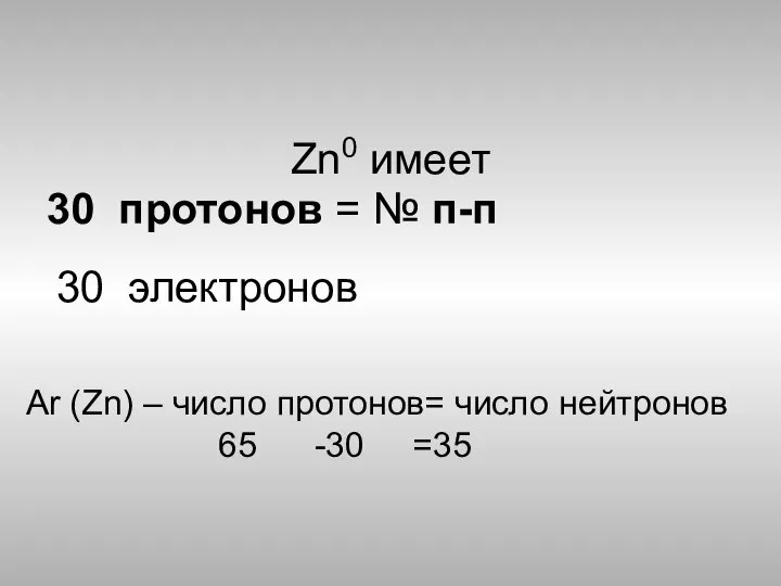 Zn0 имеет 30 протонов = № п-п Аr (Zn) – число протонов=