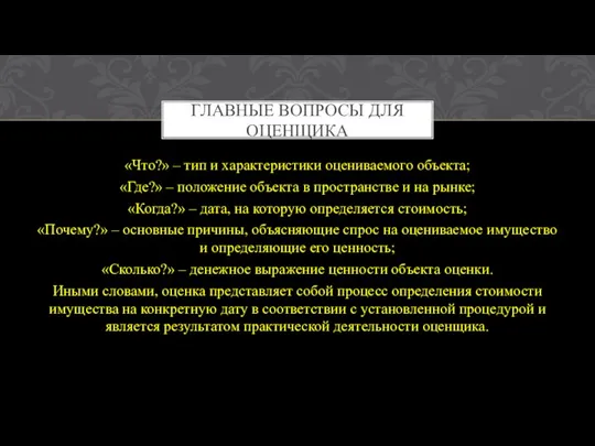 ГЛАВНЫЕ ВОПРОСЫ ДЛЯ ОЦЕНЩИКА «Что?» – тип и характеристики оцениваемого объекта; «Где?»