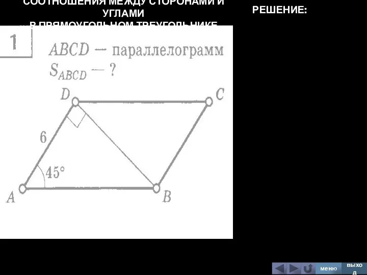 СООТНОШЕНИЯ МЕЖДУ СТОРОНАМИ И УГЛАМИ В ПРЯМОУГОЛЬНОМ ТРЕУГОЛЬНИКЕ меню выход РЕШЕНИЕ: