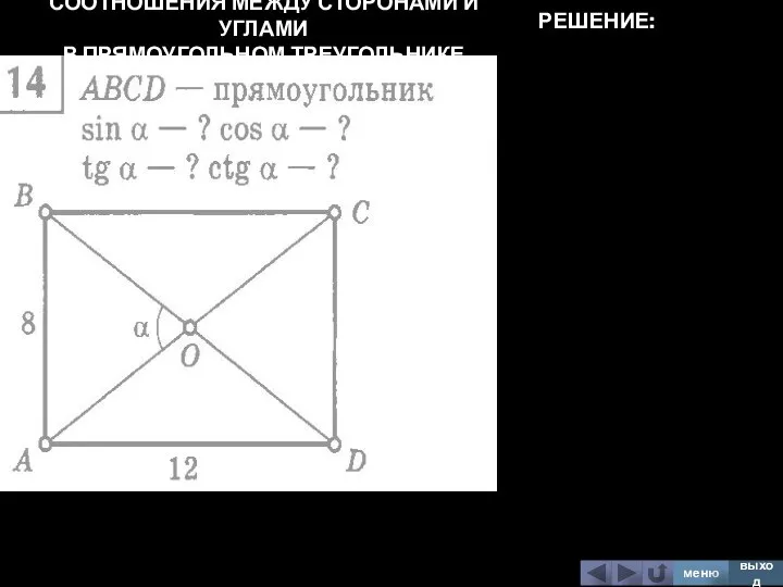 СООТНОШЕНИЯ МЕЖДУ СТОРОНАМИ И УГЛАМИ В ПРЯМОУГОЛЬНОМ ТРЕУГОЛЬНИКЕ меню выход РЕШЕНИЕ: