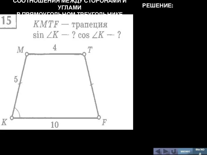 СООТНОШЕНИЯ МЕЖДУ СТОРОНАМИ И УГЛАМИ В ПРЯМОУГОЛЬНОМ ТРЕУГОЛЬНИКЕ меню выход РЕШЕНИЕ: