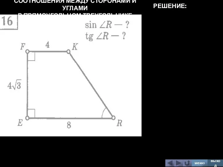 СООТНОШЕНИЯ МЕЖДУ СТОРОНАМИ И УГЛАМИ В ПРЯМОУГОЛЬНОМ ТРЕУГОЛЬНИКЕ меню выход РЕШЕНИЕ: