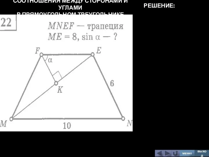 СООТНОШЕНИЯ МЕЖДУ СТОРОНАМИ И УГЛАМИ В ПРЯМОУГОЛЬНОМ ТРЕУГОЛЬНИКЕ меню выход РЕШЕНИЕ: