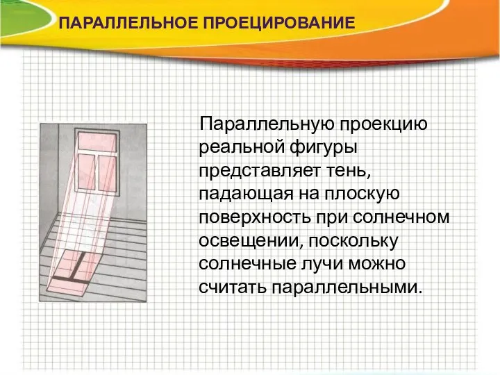 Параллельную проекцию реальной фигуры представляет тень, падающая на плоскую поверхность при солнечном