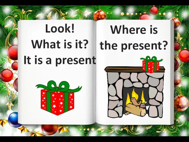 Look! What is it? It is a present Where is the present?