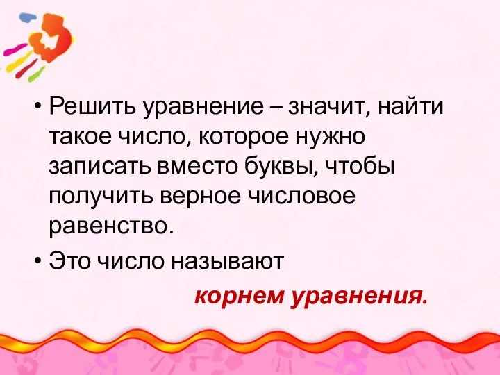 Решить уравнение – значит, найти такое число, которое нужно записать вместо буквы,