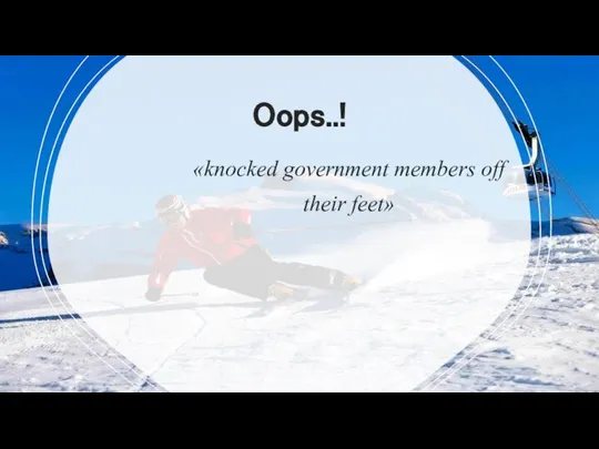 Oops..! «knocked government members off their feet»