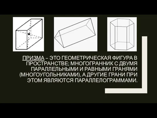 ПРИЗМА – ЭТО ГЕОМЕТРИЧЕСКАЯ ФИГУРА В ПРОСТРАНСТВЕ; МНОГОГРАННИК С ДВУМЯ ПАРАЛЛЕЛЬНЫМИ И