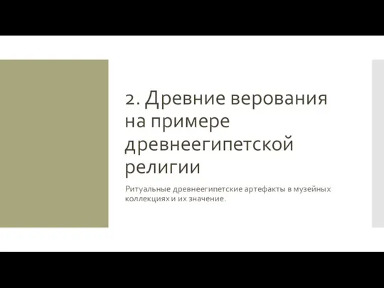 2. Древние верования на примере древнеегипетской религии Ритуальные древнеегипетские артефакты в музейных коллекциях и их значение.