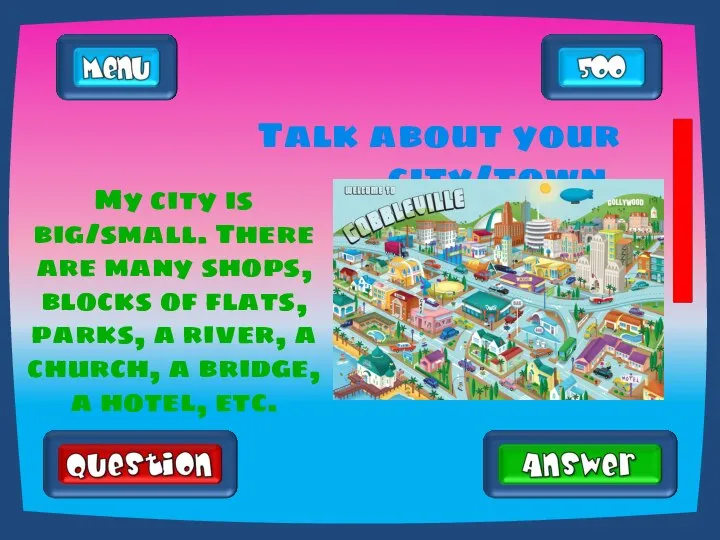 Talk about your city/town. My city is big/small. There are many shops,