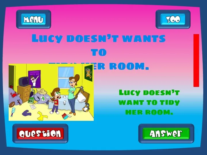 Lucy doesn’t wants to tidy her room. Lucy doesn’t want to tidy her room.