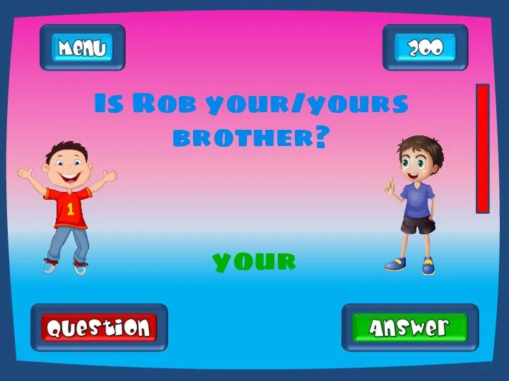 Is Rob your/yours brother? your