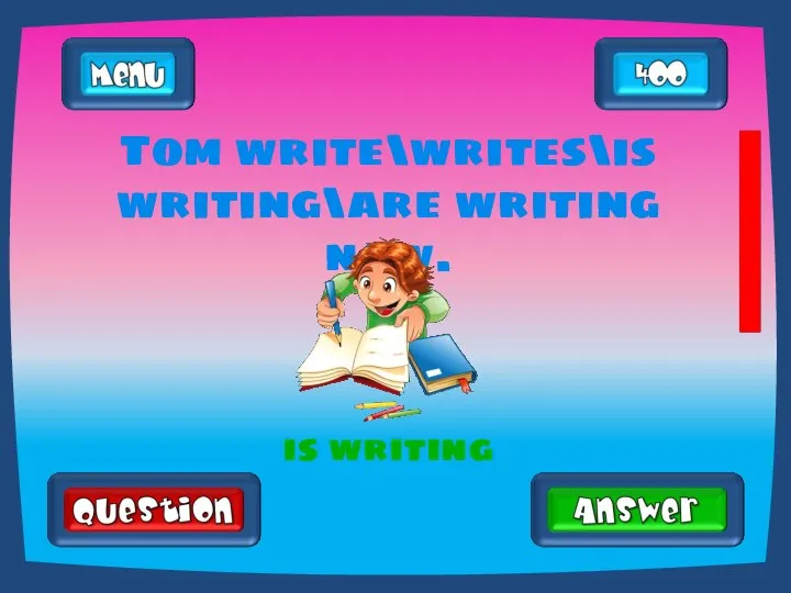 Tom write\writes\is writing\are writing now. is writing