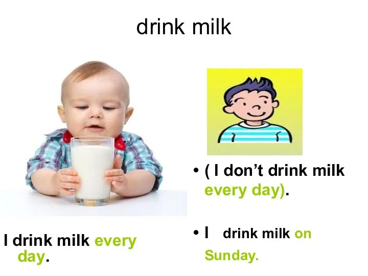 drink milk ( I don’t drink milk every day). I drink milk