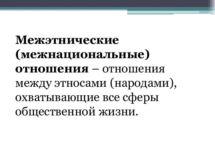 Межэтнические (межнациональные) отношения – отношения между этносами (народами), охватывающие все сферы общественной жизни.