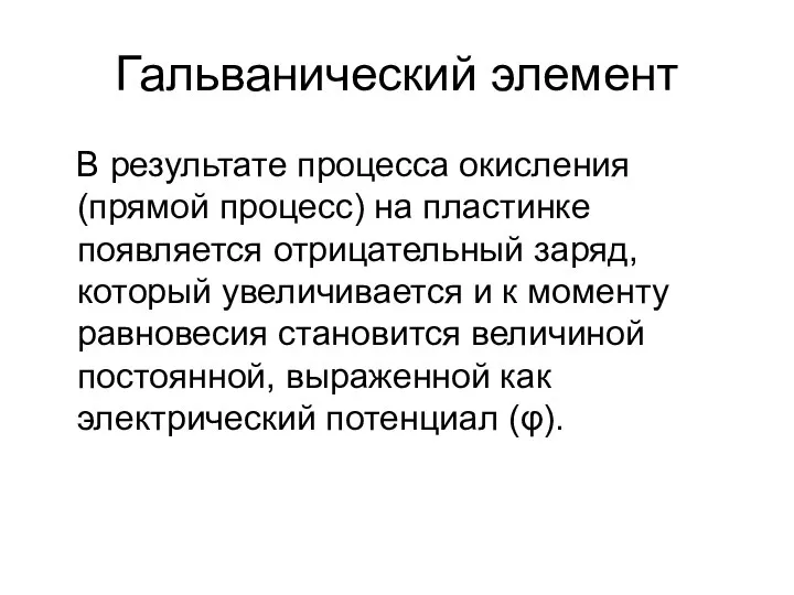 Гальванический элемент В результате процесса окисления (прямой процесс) на пластинке появляется отрицательный