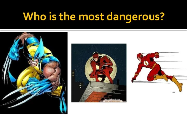 Who is the most dangerous?