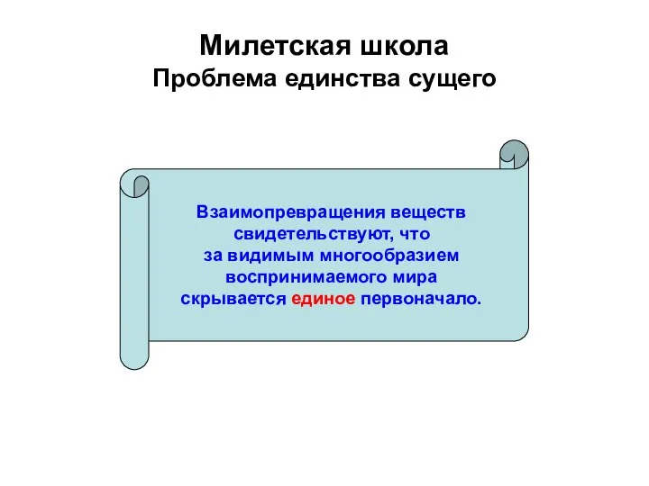 Милетская школа Проблема единства сущего Взаимопревращения веществ свидетельствуют, что за видимым многообразием