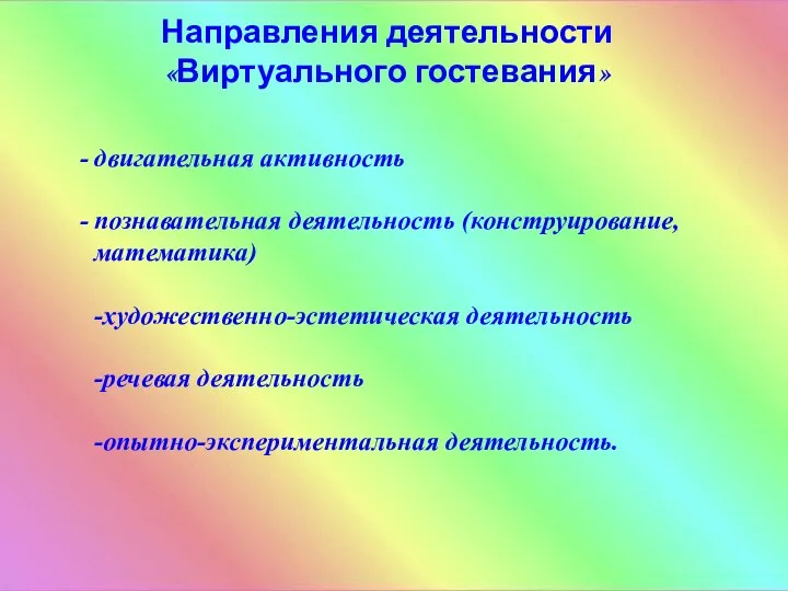 Направления деятельности «Виртуального гостевания» двигательная активность познавательная деятельность (конструирование, математика) -художественно-эстетическая деятельность -речевая деятельность -опытно-экспериментальная деятельность.