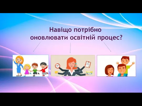 Навіщо потрібно оновлювати освітній процес?