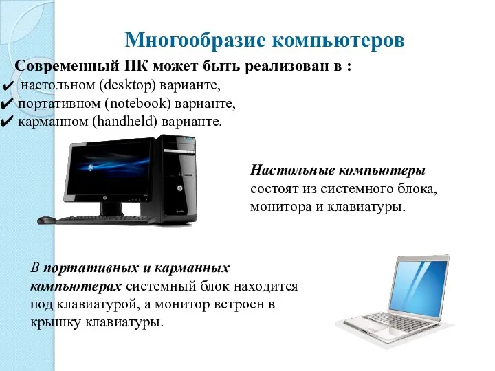 Многообразие компьютеров Современный ПК может быть реализован в : настольном (desktop) варианте,