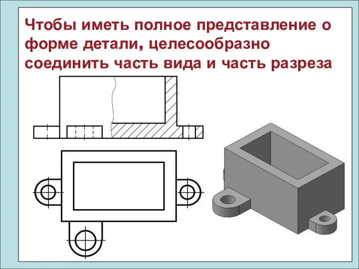 Чтобы иметь полное представление о форме детали, целесообразно соединить часть вида и часть разреза