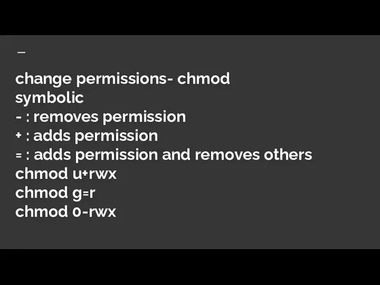 change permissions- chmod symbolic - : removes permission + : adds permission