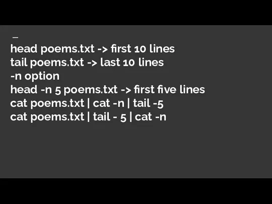 head poems.txt -> first 10 lines tail poems.txt -> last 10 lines