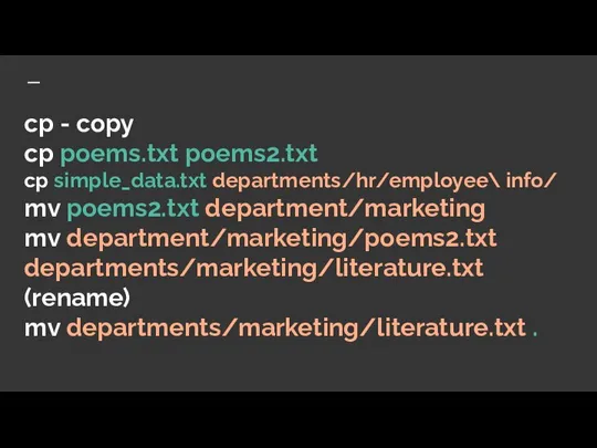 cp - copy cp poems.txt poems2.txt cp simple_data.txt departments/hr/employee\ info/ mv poems2.txt