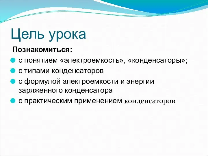 Цель урока Познакомиться: с понятием «электроемкость», «конденсаторы»; с типами конденсаторов с формулой