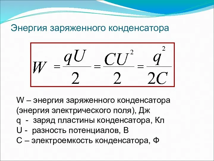 Энергия заряженного конденсатора W – энергия заряженного конденсатора (энергия электрического поля), Дж