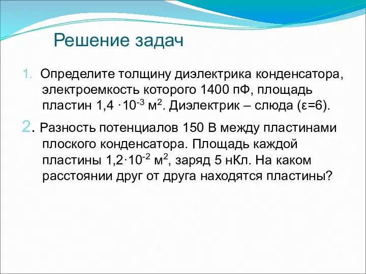 Решение задач 1. Определите толщину диэлектрика конденсатора, электроемкость которого 1400 пФ, площадь