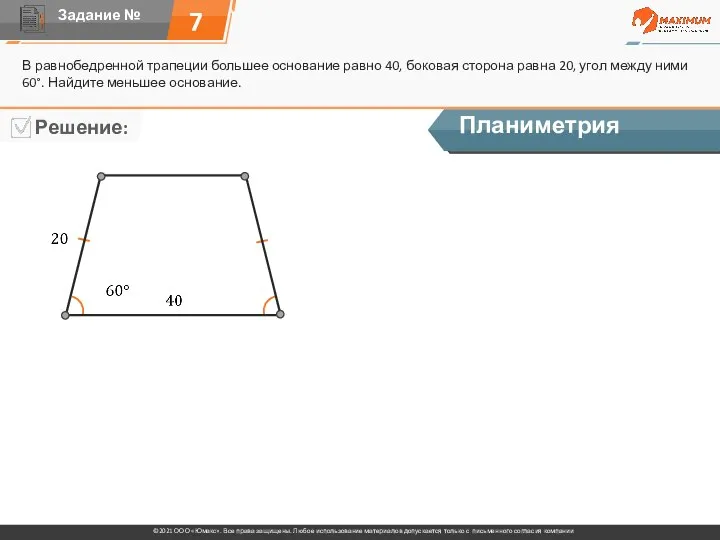 7 В равнобедренной трапеции большее основание равно 40, боковая сторона равна 20,