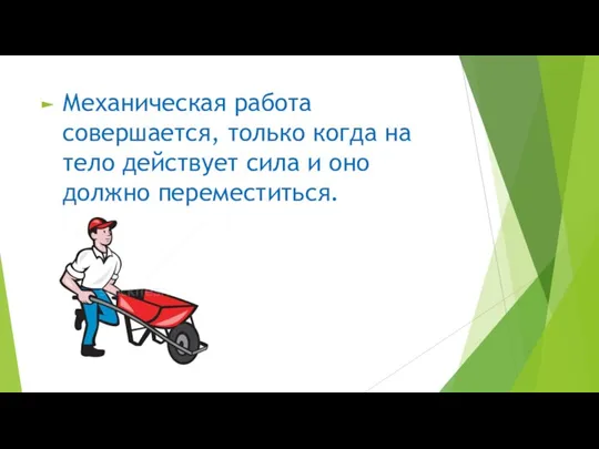 Механическая работа совершается, только когда на тело действует сила и оно должно переместиться.