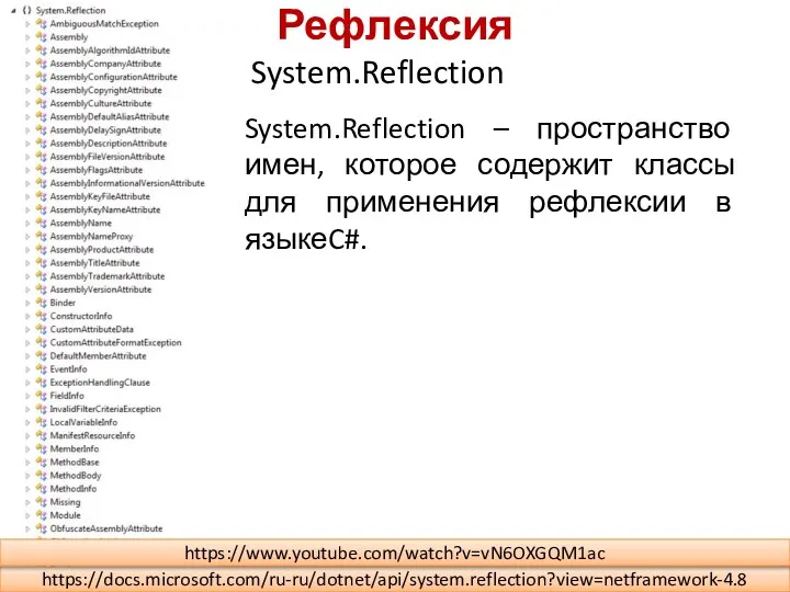 Рефлексия System.Reflection https://docs.microsoft.com/ru-ru/dotnet/api/system.reflection?view=netframework-4.8 System.Reflection – пространство имен, которое содержит классы для применения рефлексии в языкеC#. https://www.youtube.com/watch?v=vN6OXGQM1ac