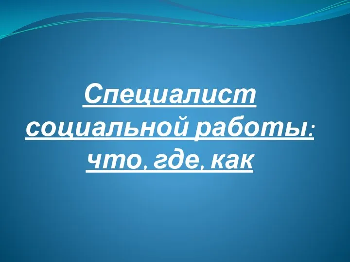 Специалист социальной работы: что, где, как