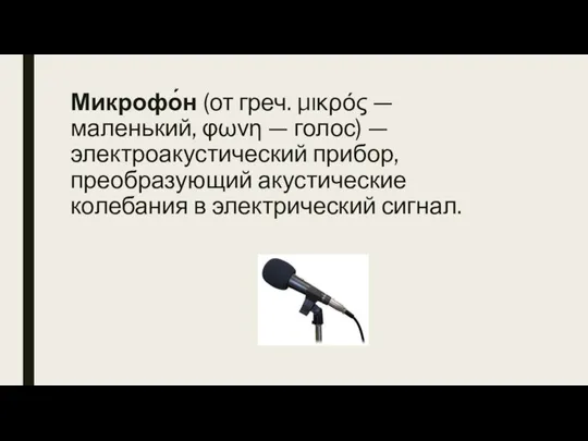 Микрофо́н (от греч. μικρός — маленький, φωνη — голос) — электроакустический прибор,