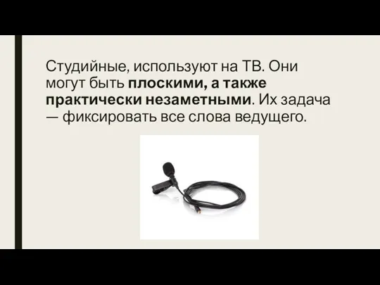 Студийные, используют на ТВ. Они могут быть плоскими, а также практически незаметными.