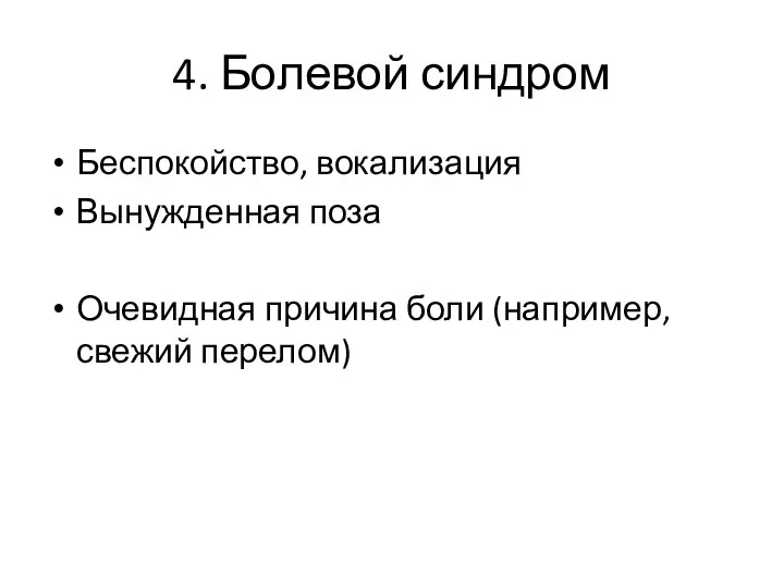 4. Болевой синдром Беспокойство, вокализация Вынужденная поза Очевидная причина боли (например, свежий перелом)