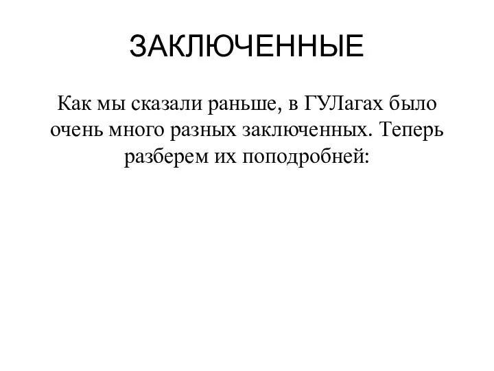 ЗАКЛЮЧЕННЫЕ Как мы сказали раньше, в ГУЛагах было очень много разных заключенных. Теперь разберем их поподробней: